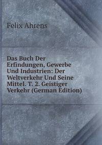 Das Buch Der Erfindungen, Gewerbe Und Industrien: Der Weltverkehr Und Seine Mittel. T. 2. Geistiger Verkehr (German Edition)