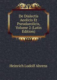 De Dialectis Aeolicis Et Pseudaeolicis, Volume 2 (Latin Edition)