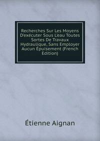 Recherches Sur Les Moyens D'ex?cuter Sous L'eau Toutes Sortes De Travaux Hydraulique, Sans Employer Aucun ?puisement (French Edition)