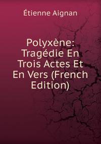 Polyxene: Tragedie En Trois Actes Et En Vers (French Edition)