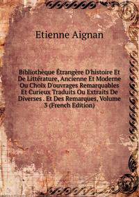 Biblioth?que ?trang?re D'histoire Et De Litt?rature, Ancienne Et Moderne Ou Choix D'ouvrages Remarquables Et Curieux Traduits Ou Extraits De Diverses . Et Des Remarques, Volume 3 (French Edition)