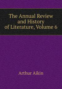 The Annual Review and History of Literature, Volume 6