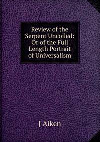 Review of the Serpent Uncoiled: Or of the Full Length Portrait of Universalism