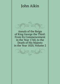 Annals of the Reign of King George the Third: From Its Commencement in the Year 1760, to the Death of His Majesty in the Year 1820, Volume 2
