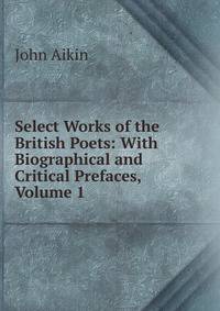 Select Works of the British Poets: With Biographical and Critical Prefaces, Volume 1