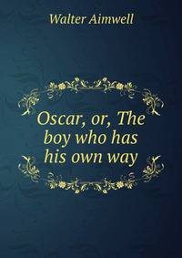Oscar, or, The boy who has his own way