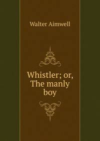 Whistler; or, The manly boy