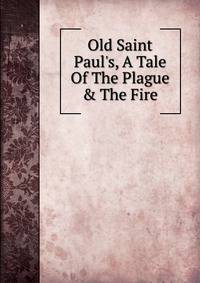 Old Saint Paul's, A Tale Of The Plague &amp; The Fire