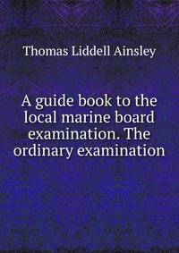 A guide book to the local marine board examination. The ordinary examination