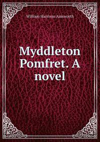 Myddleton Pomfret. A novel