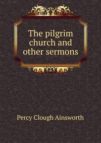 The pilgrim church and other sermons