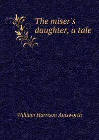 The miser's daughter, a tale