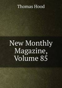 New Monthly Magazine, Volume 85