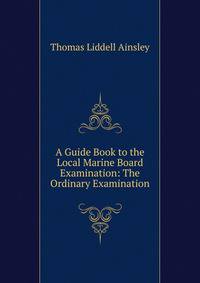 A Guide Book to the Local Marine Board Examination: The Ordinary Examination