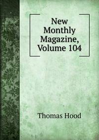 New Monthly Magazine, Volume 104