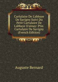 Cartulaire De L'abbaye De Savigny Suivi Du Petit Cartulaire De L'abbaye D'ainay: Ptie. Cartulaire De Savigny (French Edition)