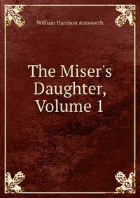 The Miser's Daughter, Volume 1