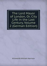 The Lord Mayor of London, Or, City Life in the Last Century, Volume 2 (German Edition)