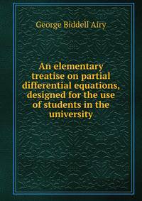 An elementary treatise on partial differential equations, designed for the use of students in the university