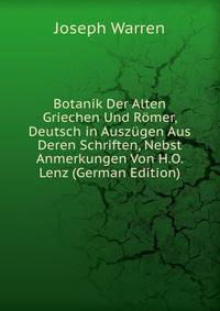 Botanik Der Alten Griechen Und Romer, Deutsch in Auszugen Aus Deren Schriften, Nebst Anmerkungen Von H.O. Lenz (German Edition)