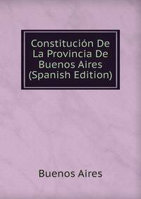 Constitucion De La Provincia De Buenos Aires (Spanish Edition)