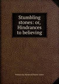 Stumbling stones: or, Hindrances to believing