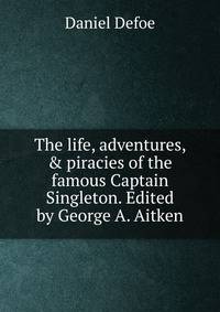 The life, adventures, &amp; piracies of the famous Captain Singleton. Edited by George A. Aitken