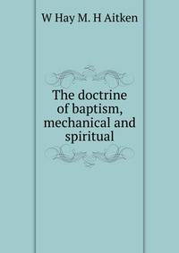 The doctrine of baptism, mechanical and spiritual