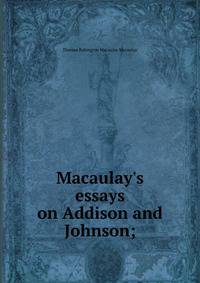 Macaulay's essays on Addison and Johnson;