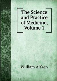 The Science and Practice of Medicine, Volume 1