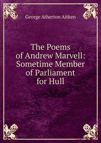 The Poems of Andrew Marvell: Sometime Member of Parliament for Hull
