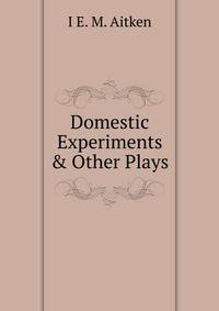 Domestic Experiments &amp; Other Plays