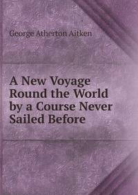 A New Voyage Round the World by a Course Never Sailed Before