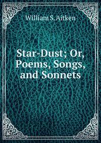 Star-Dust; Or, Poems, Songs, and Sonnets
