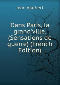 Dans Paris, la grand'ville. (Sensations de guerre) (French Edition)