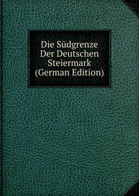 Die Sudgrenze Der Deutschen Steiermark (German Edition)