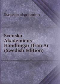 Svenska Akademiens Handlingar Ifran Ar (Swedish Edition)