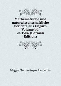 Mathematische und naturwissenschaftliche Berichte aus Ungarn Volume bd. 24 1906 (German Edition)