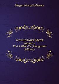 Termeszetrajzi fuzetek Volume v. 13-15 1890-92 (Hungarian Edition)