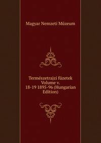 Termeszetrajzi fuzetek Volume v. 18-19 1895-96 (Hungarian Edition)