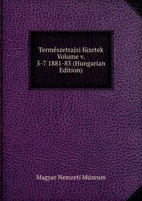 Termeszetrajzi fuzetek Volume v. 5-7 1881-83 (Hungarian Edition)