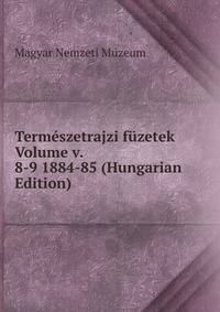 Termeszetrajzi fuzetek Volume v. 8-9 1884-85 (Hungarian Edition)
