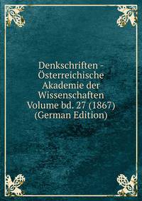 Denkschriften - Osterreichische Akademie der Wissenschaften Volume bd. 27 (1867) (German Edition)