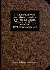 Mathematische und naturwissenschaftliche Berichte aus Ungarn Volume bd. 12 Oct 1893-Dec 1894 (German Edition)