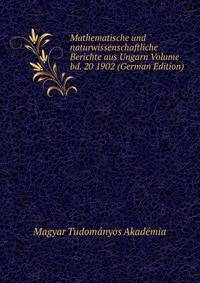 Mathematische und naturwissenschaftliche Berichte aus Ungarn Volume bd. 20 1902 (German Edition)