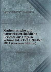 Mathematische und naturwissenschaftliche Berichte aus Ungarn Volume bd. 9 Oct 1890-Oct 1891 (German Edition)