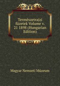 Termeszetrajzi fuzetek Volume v. 21 1898 (Hungarian Edition)