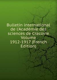 Bulletin international de l'Acad?mie des sciences de Cracovie Volume 1912-1917 (French Edition)