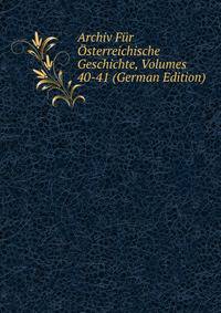 Archiv Fur Osterreichische Geschichte, Volumes 40-41 (German Edition)