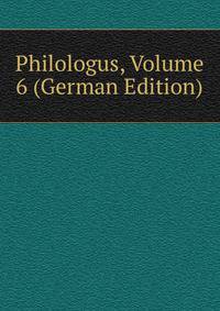Philologus, Volume 6 (German Edition)